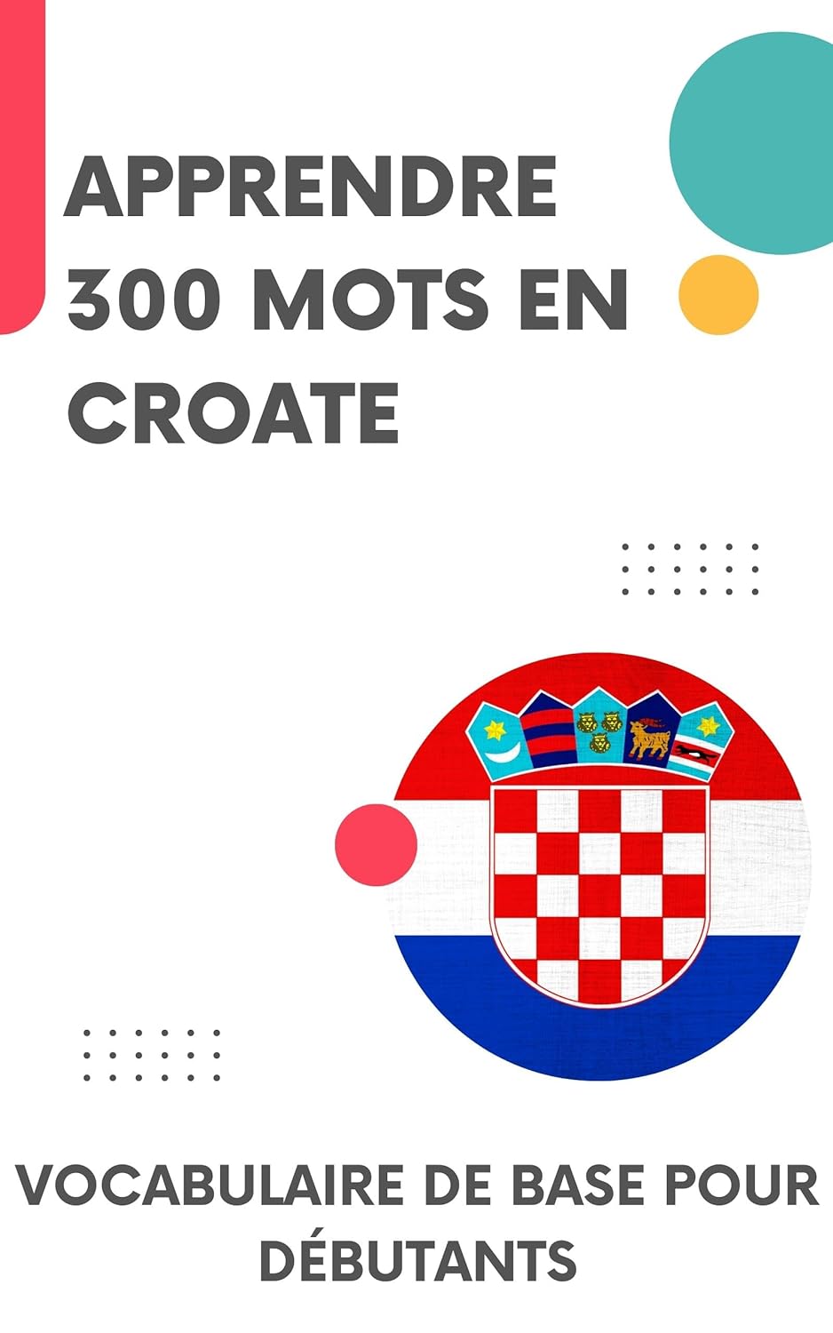 Apprendre 300 mots en Croate: Vocabulaire de base pour débutants