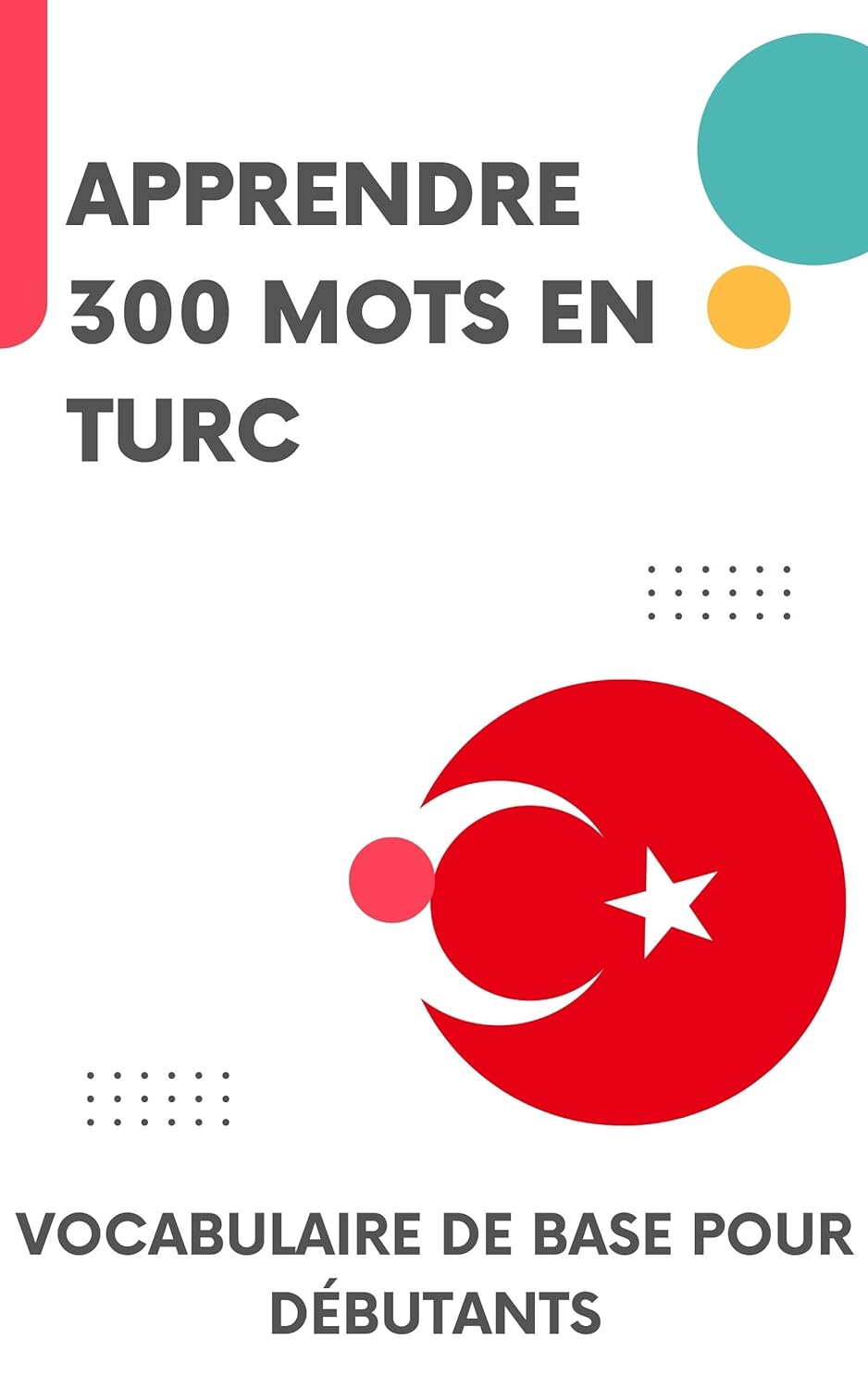 Apprendre 300 mots en Turc: Vocabulaire de base pour débutants