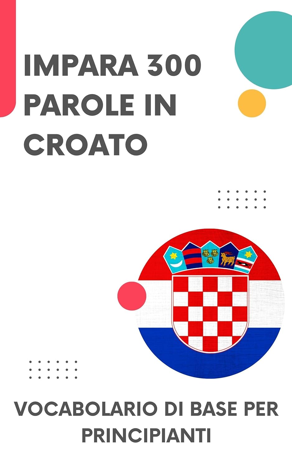 Impara 300 Parole in Croato: Vocabolario di base per principianti