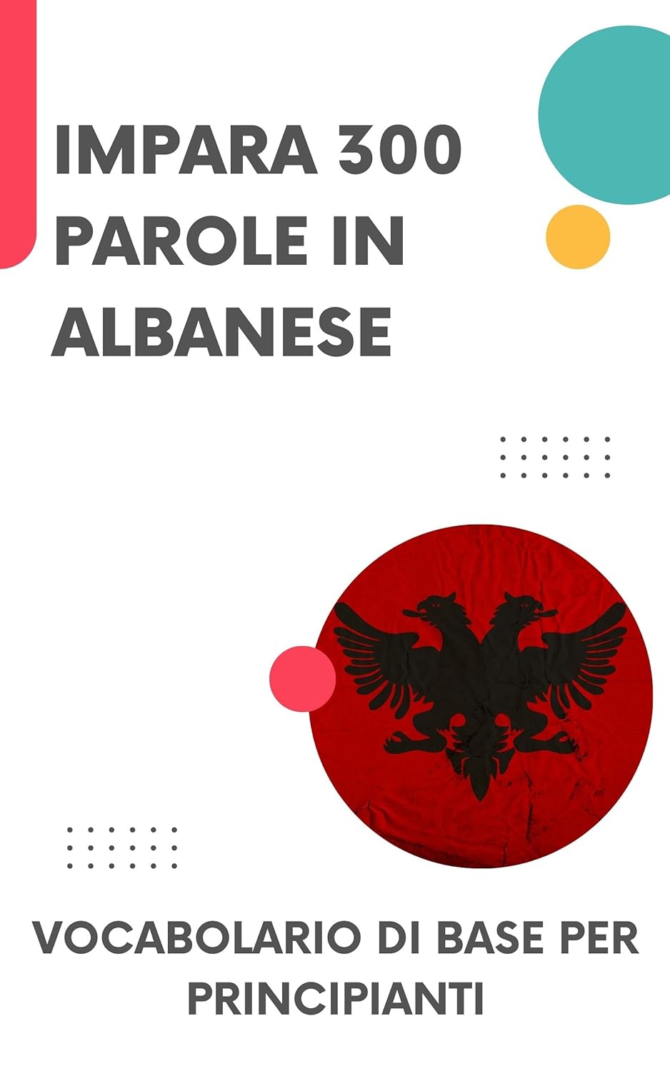 Impara 300 Parole in Albanese: Vocabolario di base per principianti