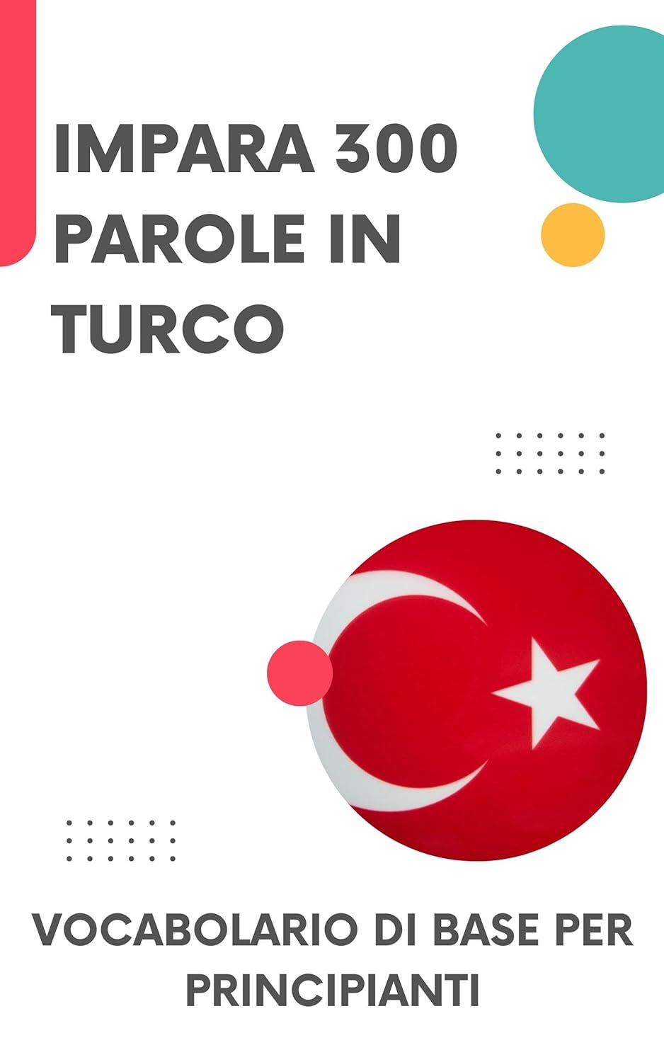 Impara 300 Parole in Turco: Vocabolario di base per principianti