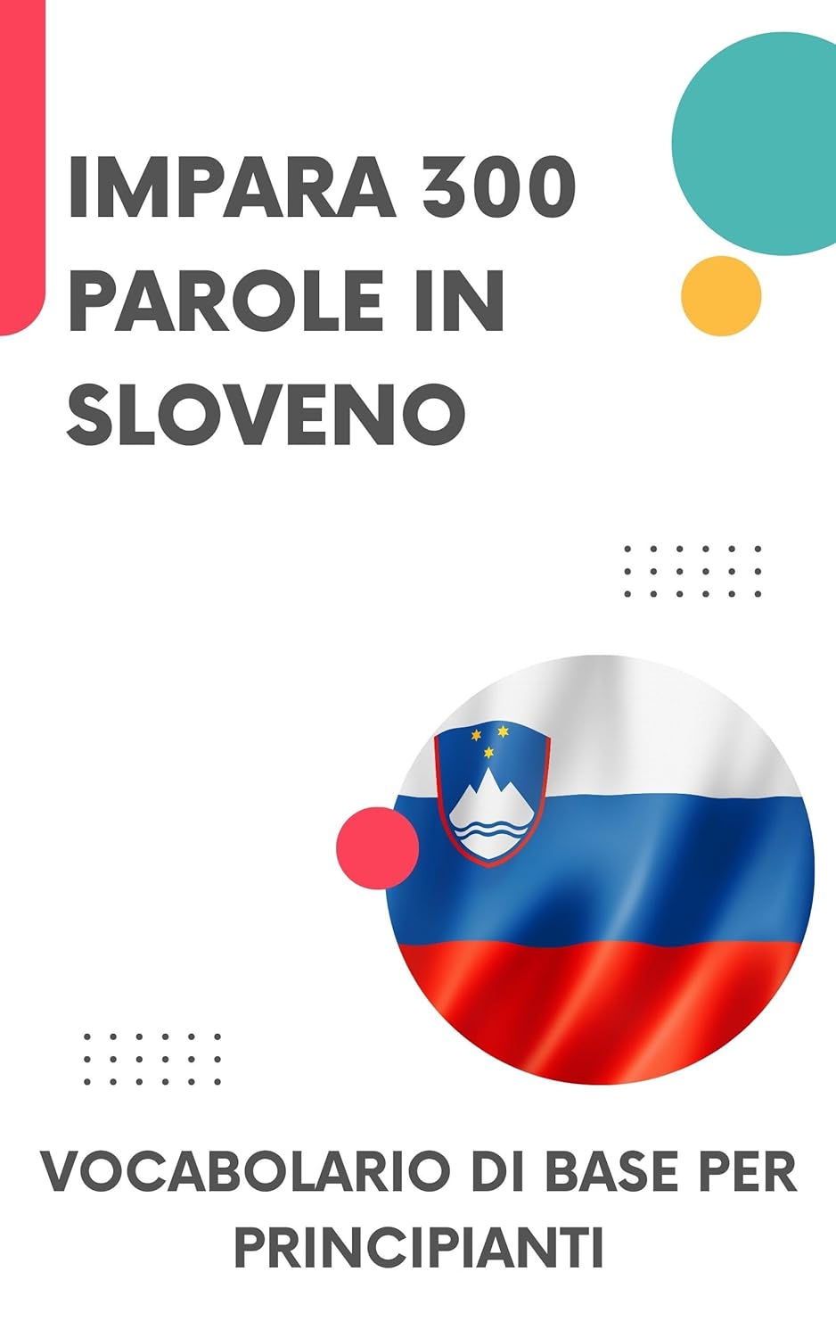 Impara 300 Parole in Sloveno: Vocabolario di base per principianti