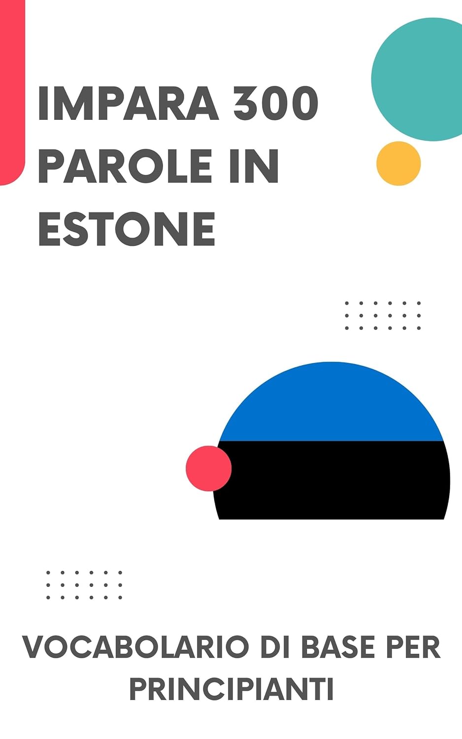 Impara 300 parole in estone: Vocabolario di base per principianti