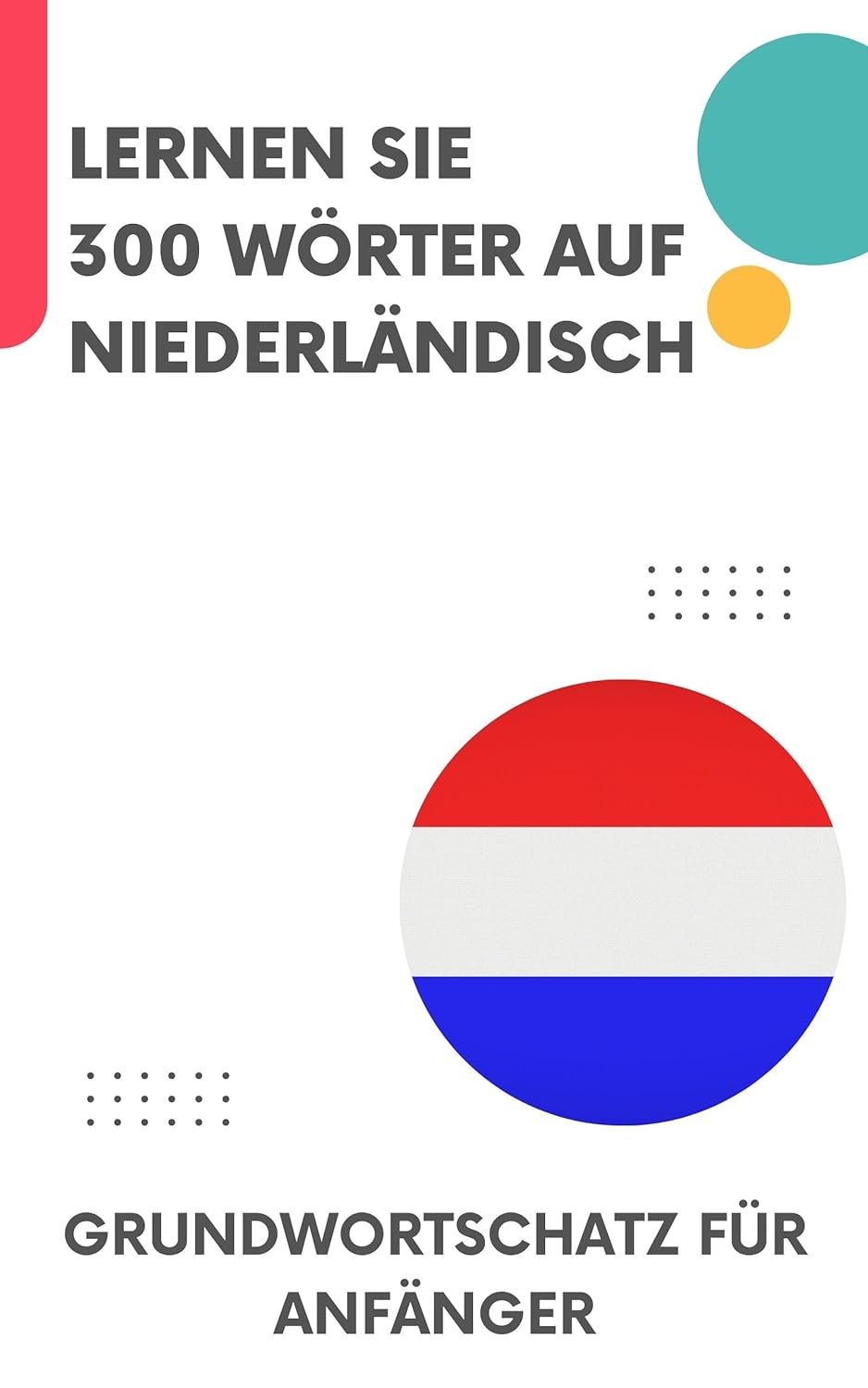 Lernen Sie 300 Wörter auf Niederländisch: Grundwortschatz für Anfänger