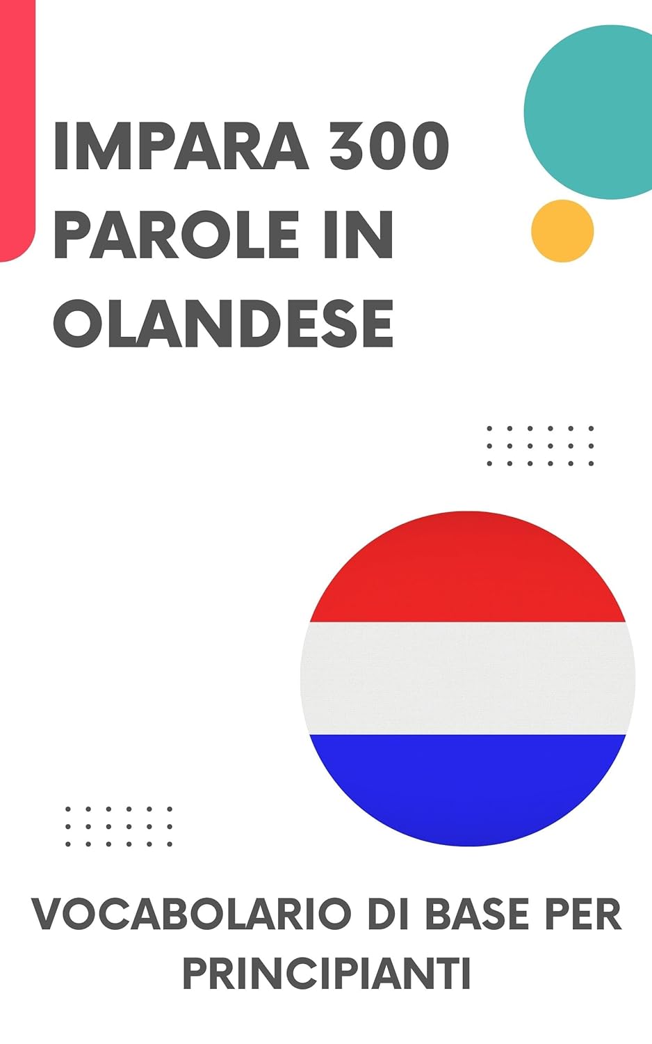 Impara 300 parole in olandese: Vocabolario di base per principianti