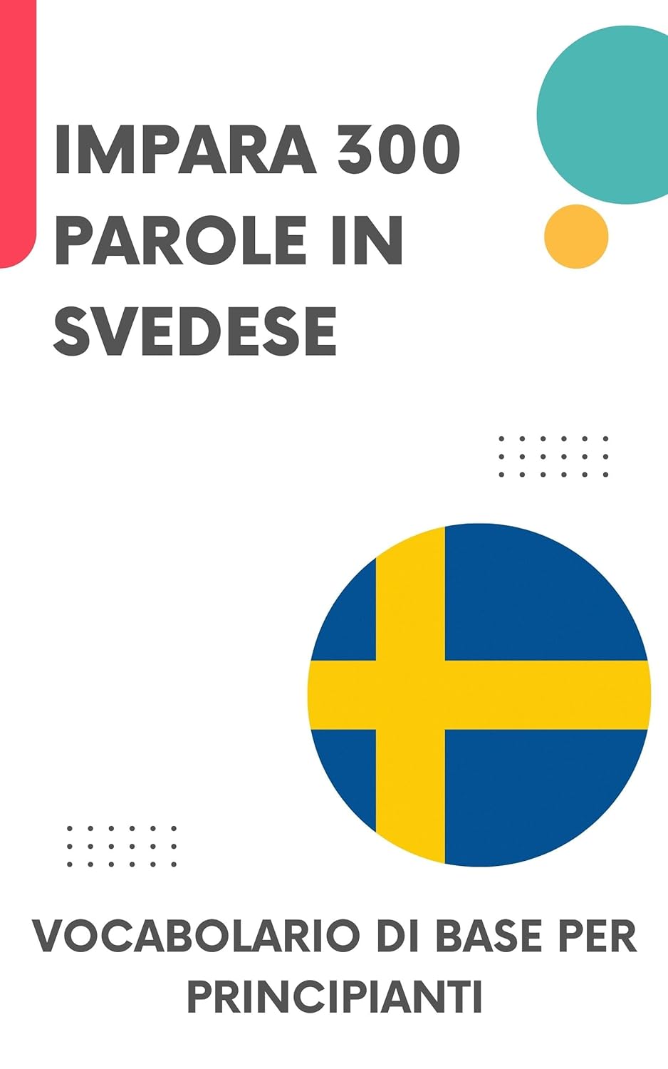 Impara 300 parole in svedese: Vocabolario di base per principianti