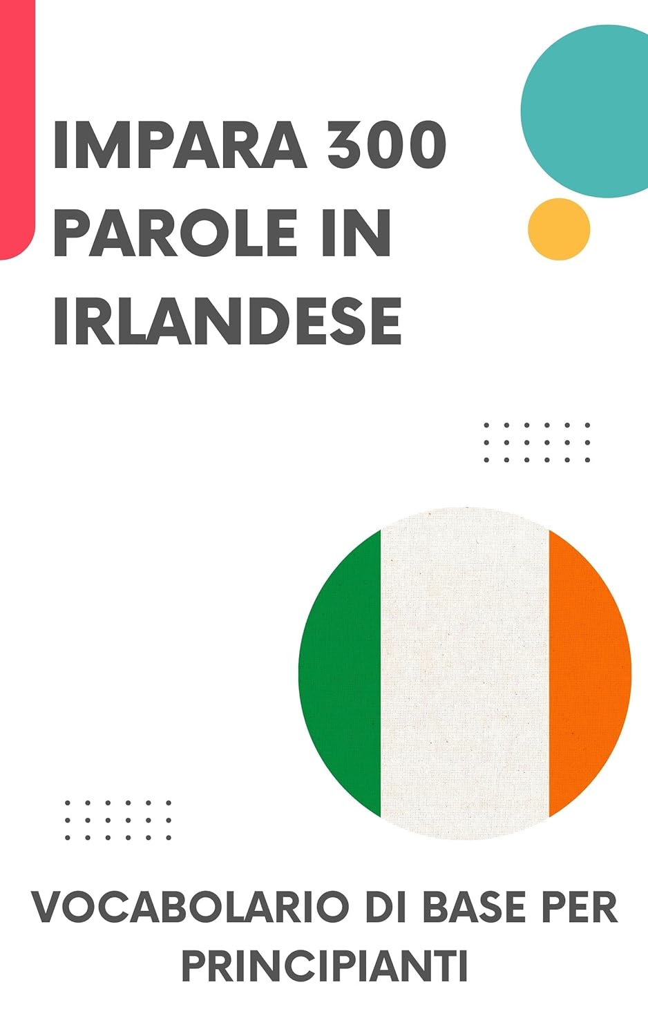 Impara 300 parole in irlandese: Vocabolario di base per principianti