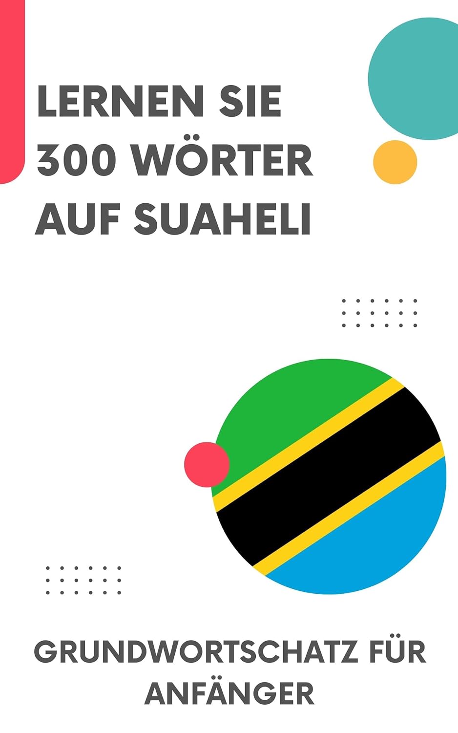 Lernen Sie 300 Wörter auf Suaheli: Grundwortschatz für Anfänger