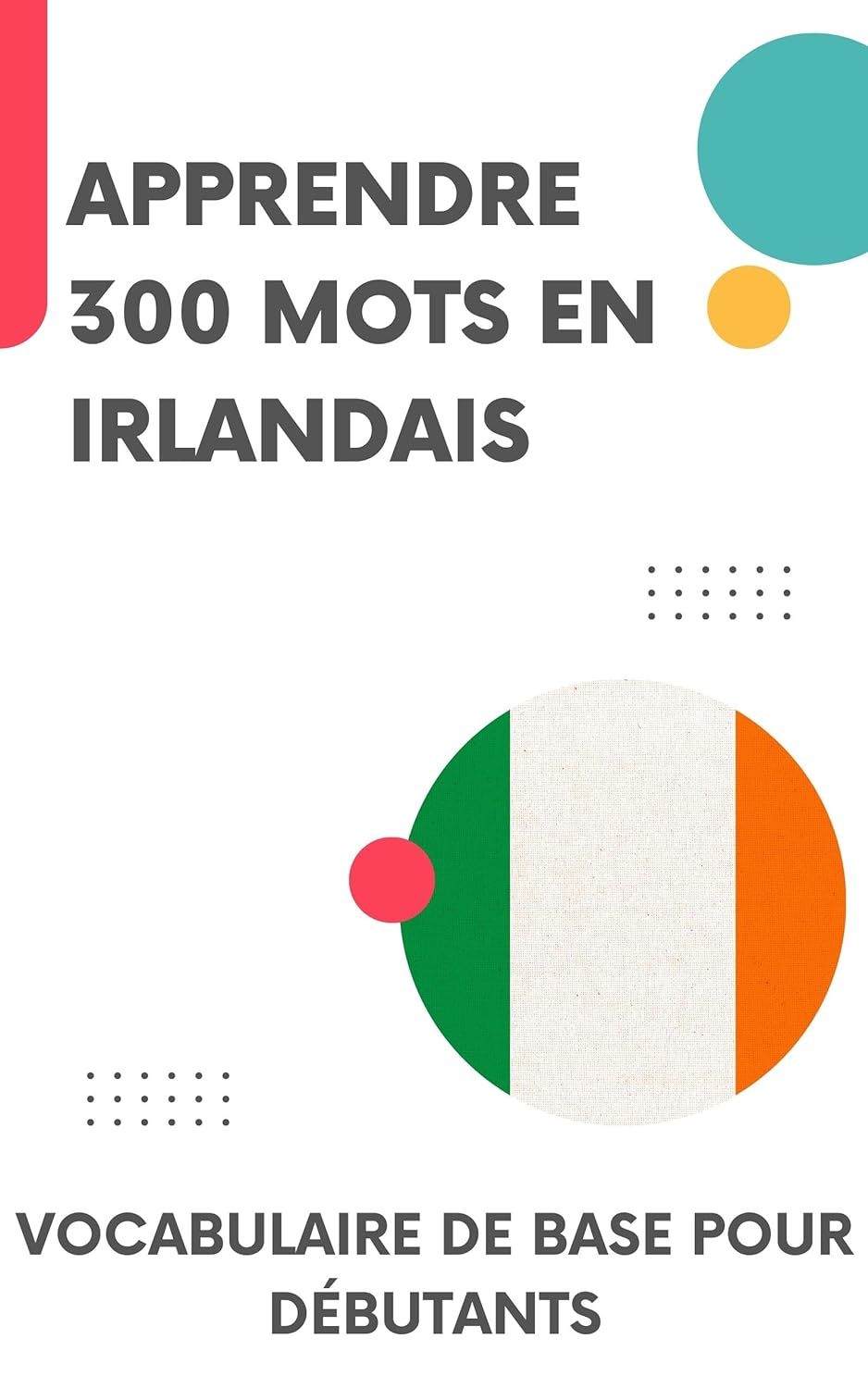 Apprendre 300 mots en Irlandais: Vocabulaire de base pour débutants
