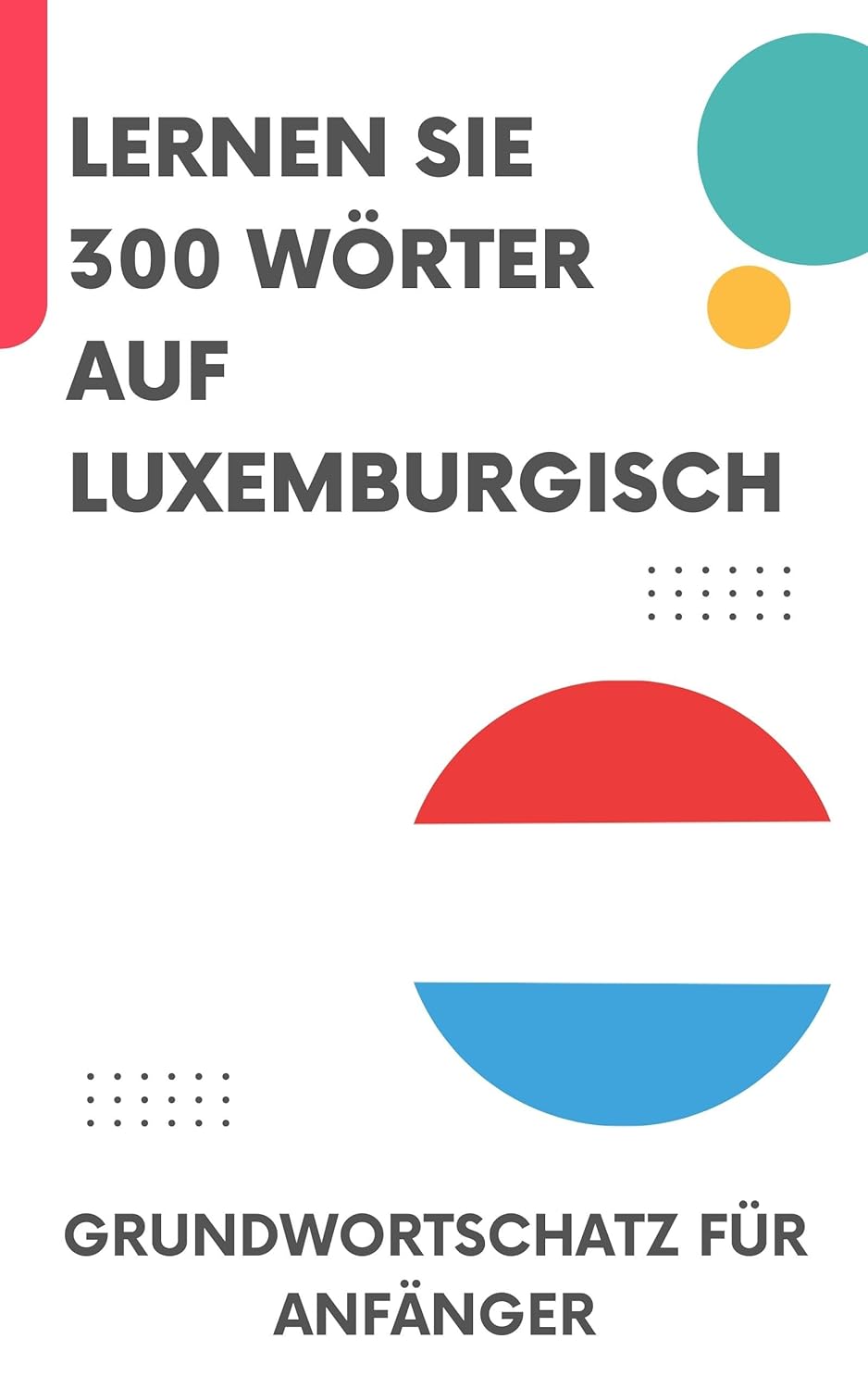 Lernen Sie 300 Wörter auf Luxemburgisch: Grundwortschatz für Anfänger