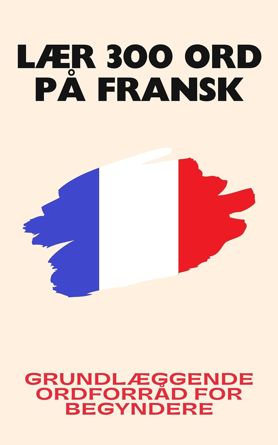 Lær 300 ord på fransk: Grundlæggende ordforråd for begyndere