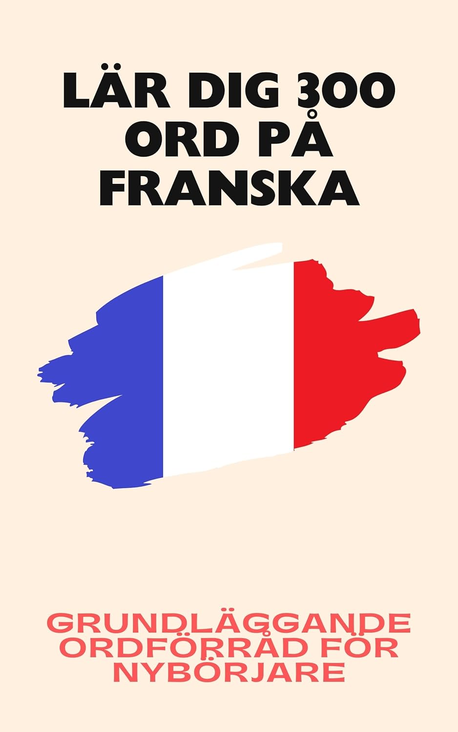 Lär dig 300 ord på franska: Grundläggande ordförråd för nybörjare