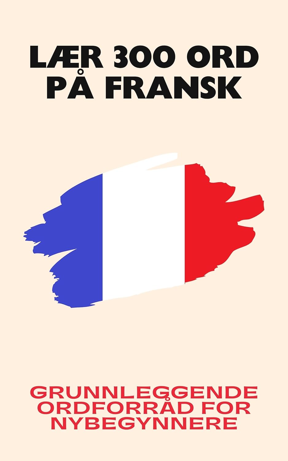 Lær 300 ord på fransk: Grunnleggende ordforråd for nybegynnere