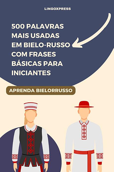 500 Palavras mais Usadas em Bielo-Russo com Frases Básicas para Iniciantes