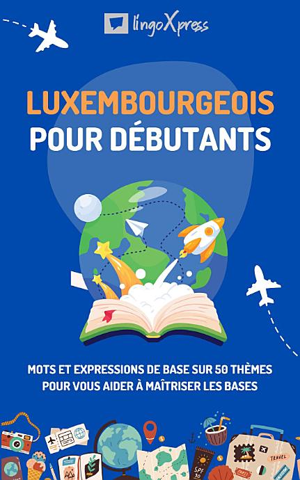 Luxembourgeois pour débutants: Mots et expressions de base sur 50 thèmes pour vous aider à maîtriser les bases