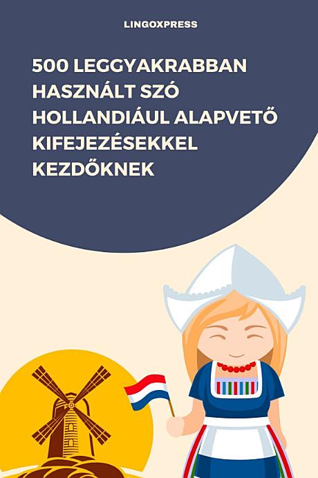 500 Leggyakrabban Használt Szó Hollandiául Alapvető Kifejezésekkel Kezdőknek