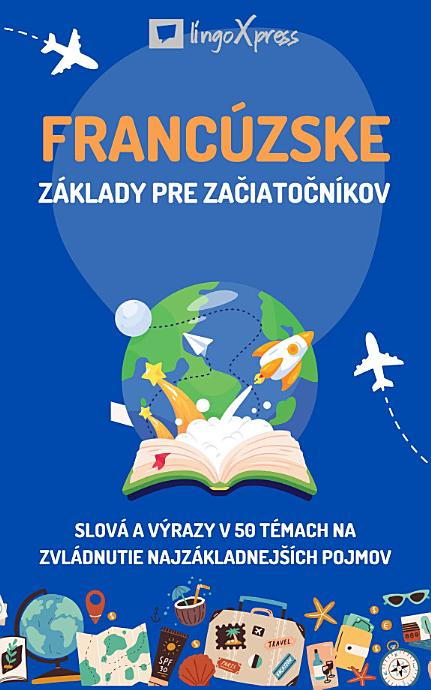 Francúzske základy pre začiatočníkov: Slová a výrazy v 50 témach na zvládnutie najzákladnejších pojmov
