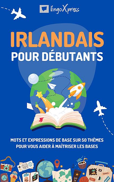Irlandais pour débutants: Mots et expressions de base sur 50 thèmes pour vous aider à maîtriser les bases