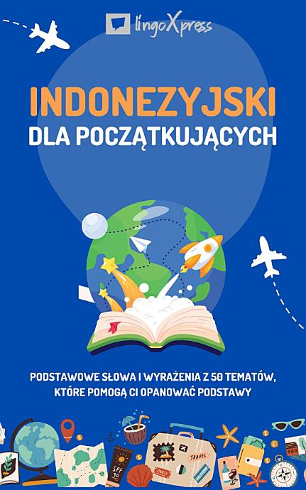 Indonezyjski dla początkujących: Podstawowe słowa i wyrażenia z 50 tematów, które pomogą Ci opanować podstawy
