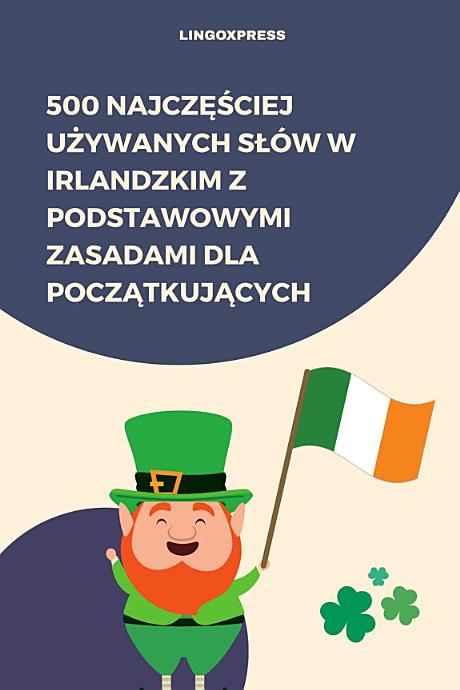 500 Najczęściej Używanych Słów w Irlandzkim z Podstawowymi Zasadami dla Początkujących