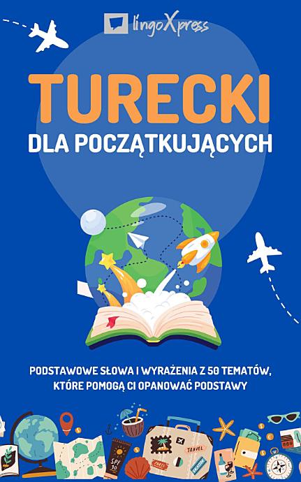 Turecki dla początkujących: Podstawowe słowa i wyrażenia z 50 tematów, które pomogą Ci opanować podstawy