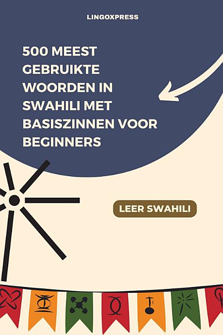 500 Meest Gebruikte Woorden in Swahili Met Basiszinnen voor Beginners
