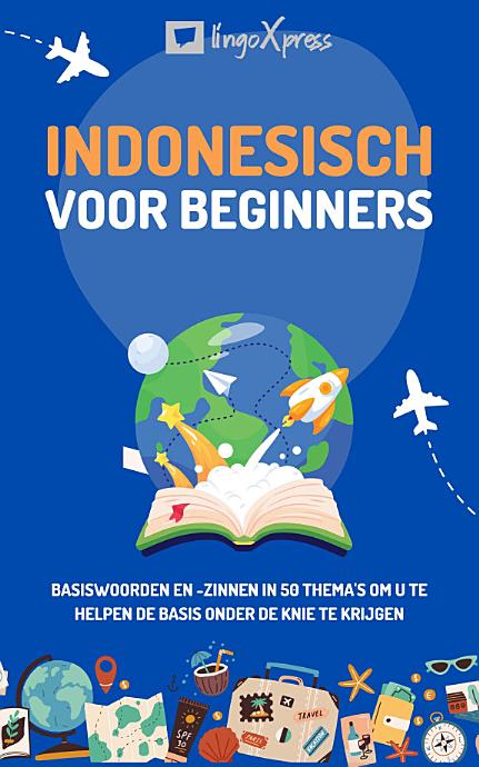 Indonesisch voor beginners: Basiswoorden en -zinnen in 50 thema's om u te helpen de basis onder de knie te krijgen