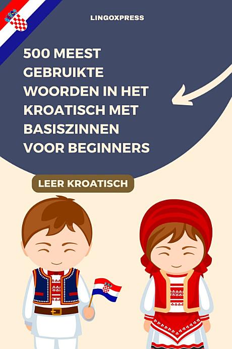 500 Meest Gebruikte Woorden in het Kroatisch met Basiszinnen voor Beginners