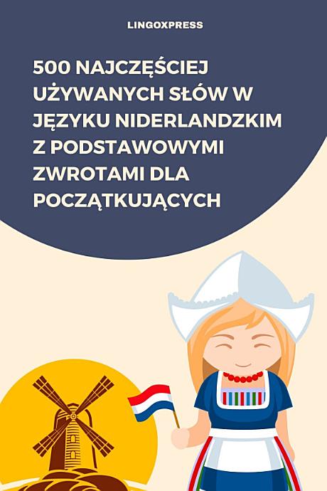 500 Najczęściej Używanych Słów w Języku Niderlandzkim z Podstawowymi Zwrotami dla Początkujących