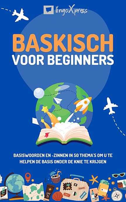 Baskisch voor beginners: Basiswoorden en -zinnen in 50 thema's om u te helpen de basis onder de knie te krijgen