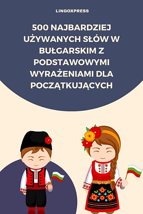 500 Najbardziej Używanych Słów w Bułgarskim z Podstawowymi Wyrażeniami dla Początkujących