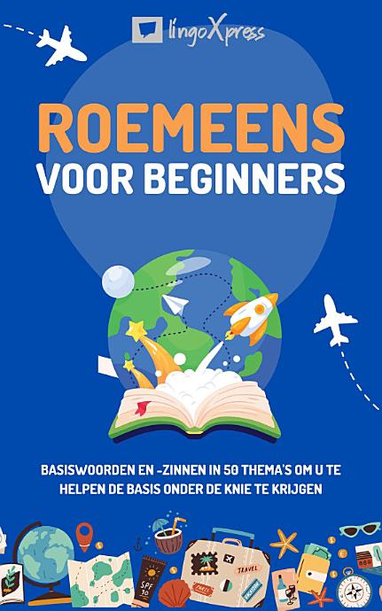 Roemeens voor beginners: Basiswoorden en -zinnen in 50 thema's om u te helpen de basis onder de knie te krijgen