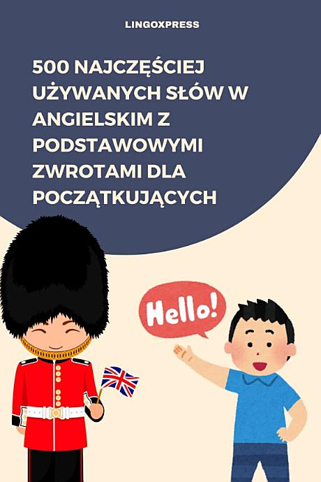 500 Najczęściej Używanych Słów w Angielskim z Podstawowymi Zwrotami dla Początkujących