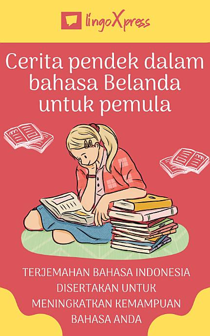 Cerita pendek dalam bahasa Belanda untuk pemula: Terjemahan bahasa Indonesia disertakan untuk meningkatkan kemampuan bahasa Anda