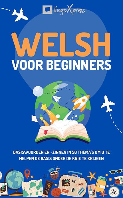 Welsh voor beginners: Basiswoorden en -zinnen in 50 thema's om u te helpen de basis onder de knie te krijgen