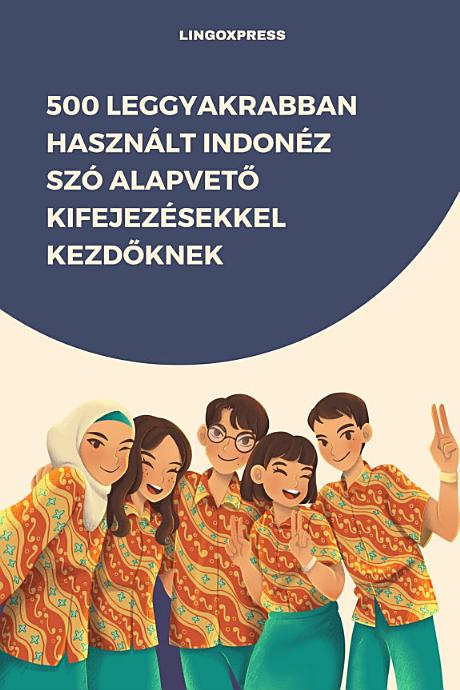 500 Leggyakrabban Használt Indonéz Szó Alapvető Kifejezésekkel Kezdőknek