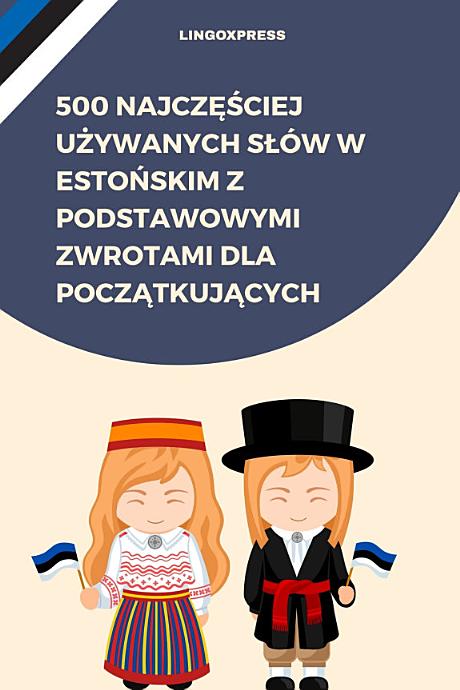 500 najczęściej używanych słów w estońskim z podstawowymi zwrotami dla początkujących