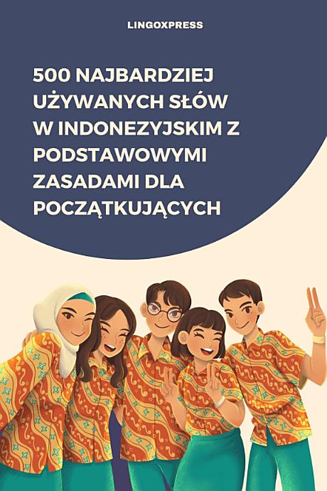500 Najbardziej Używanych Słów w Indonezyjskim z Podstawowymi Zasadami dla Początkujących