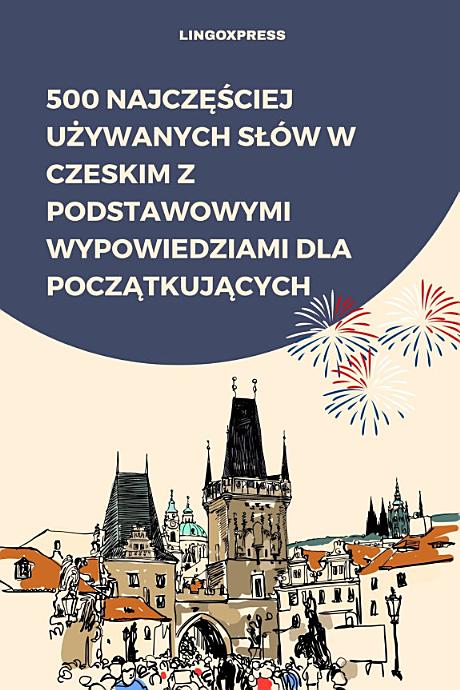 500 Najczęściej Używanych Słów w Czeskim z Podstawowymi Wypowiedziami dla Początkujących
