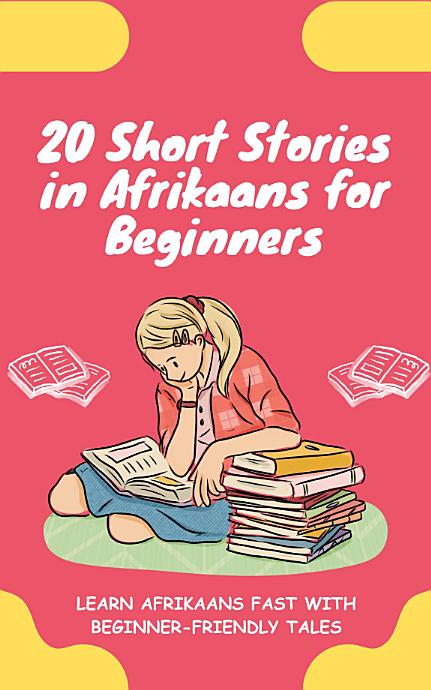 20 Short Stories in Afrikaans for Beginners: Learn Afrikaans fast with beginner-friendly tales