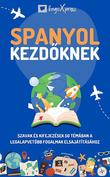 Spanyol kezdőknek: Szavak és kifejezések 50 témában a legalapvetőbb fogalmak elsajátításához