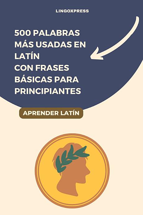 500 Palabras Más Usadas en Latín con Frases Básicas para Principiantes