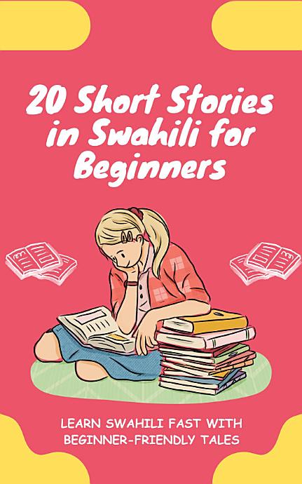 20 Short Stories in Swahili for Beginners: Learn Swahili fast with beginner-friendly tales