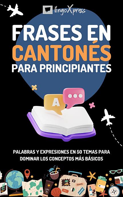 Frases en cantonés para principiantes: Palabras y expresiones en 50 temas para dominar los conceptos más básicos
