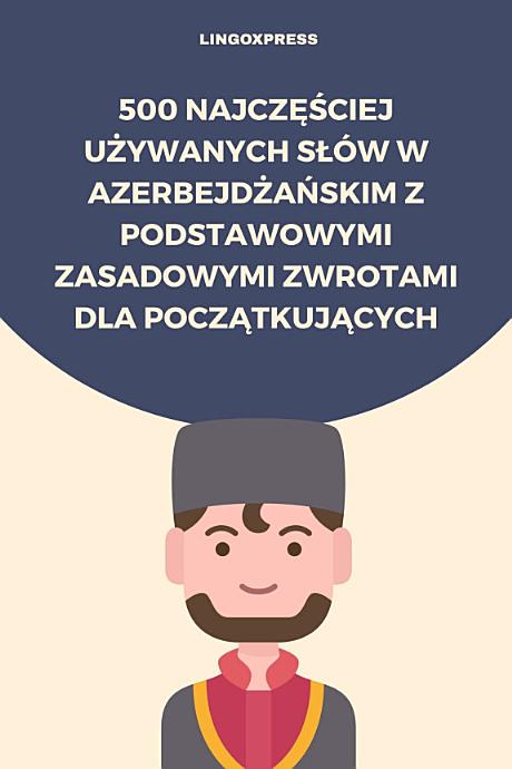 500 Najczęściej Używanych Słów w Azerbejdżańskim z Podstawowymi Zasadowymi Zwrotami dla Początkujących