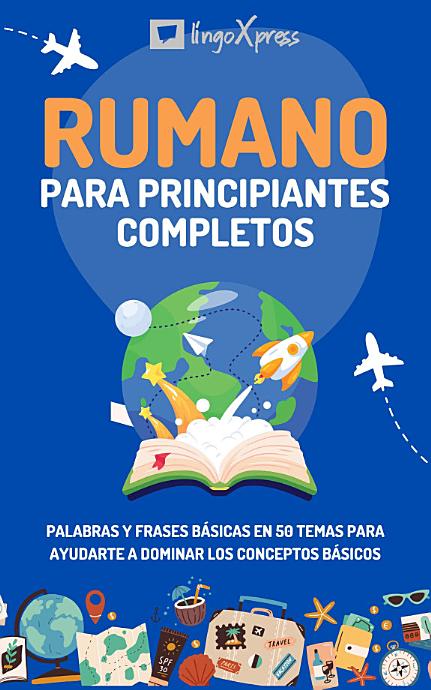 Rumano para principiantes completos: Palabras y frases básicas en 50 temas para ayudarte a dominar los conceptos básicos