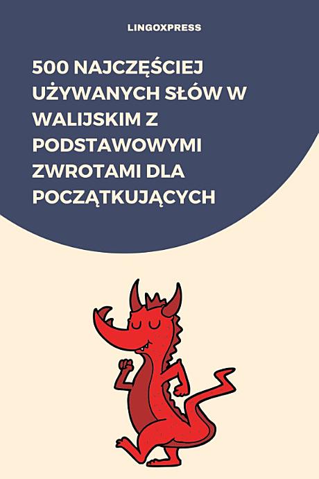 500 Najczęściej Używanych Słów w Walijskim z Podstawowymi Zwrotami dla Początkujących
