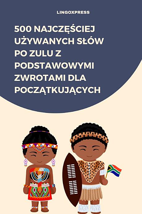 500 Najczęściej Używanych Słów po Zulu z Podstawowymi Zwrotami dla Początkujących