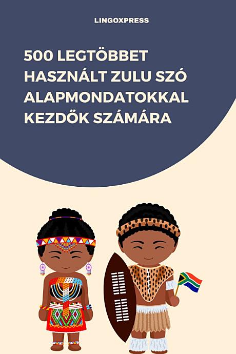 500 Legtöbbet Használt Zulu Szó Alapmondatokkal Kezdők Számára