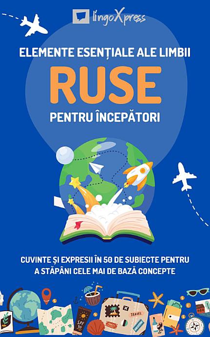 Elemente esențiale ale limbii ruse pentru începători: Cuvinte și expresii în 50 de subiecte pentru a stăpâni cele mai de bază concepte